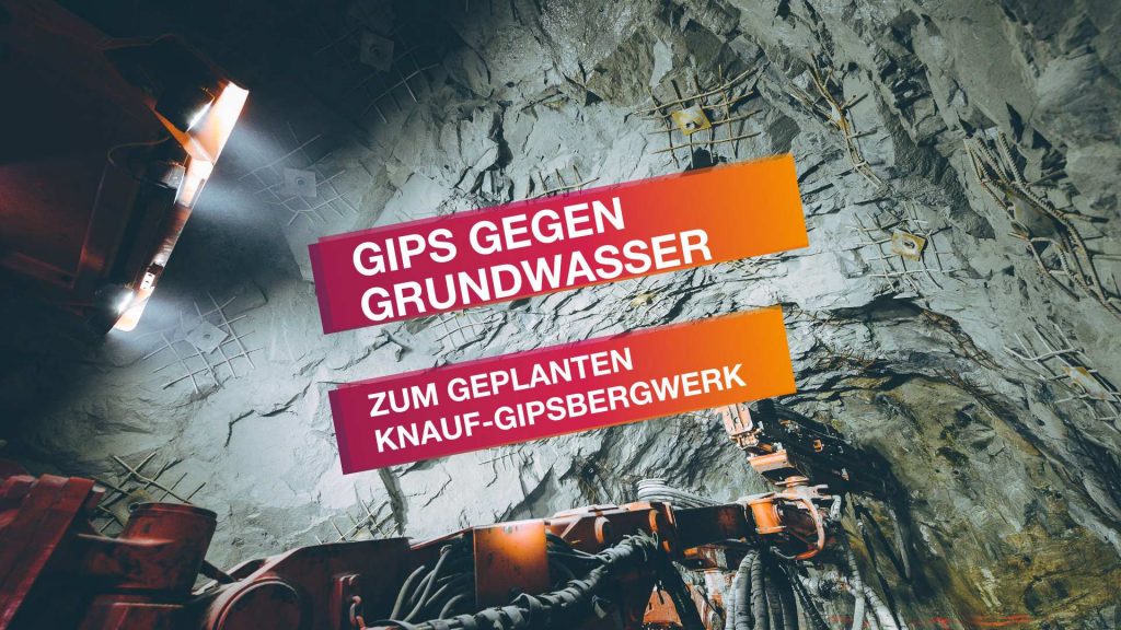 Gipsbergwerk mit Aufschrift "Gips gegen Grundwasser. Zum geplanten Knauf-Gipsbergwerk"